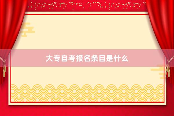 大专自考报名条目是什么