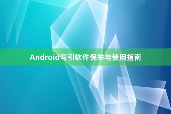 Android勾引软件保举与使用指南